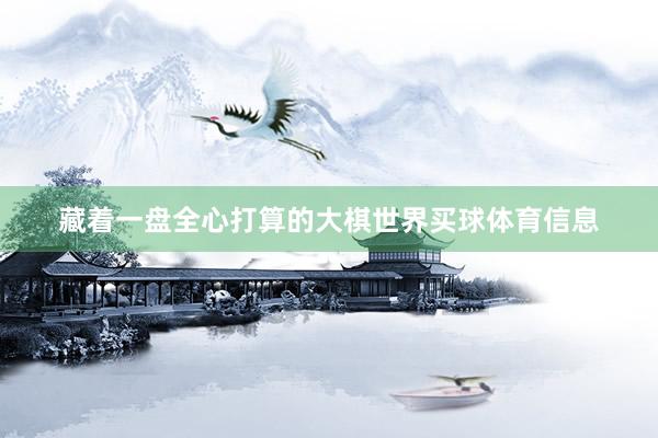 藏着一盘全心打算的大棋世界买球体育信息